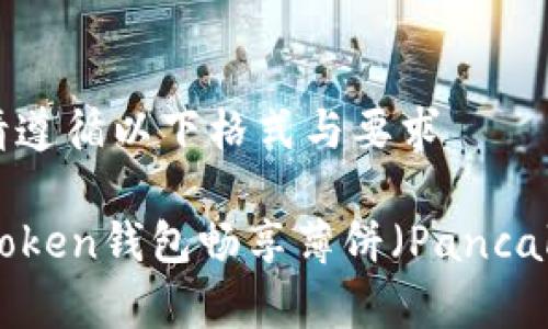 撰寫內(nèi)容時(shí)請(qǐng)遵循以下格式與要求

如何使用imToken錢包暢享薄餅（PancakeSwap）交易