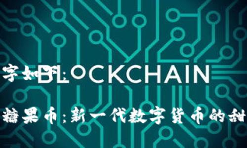 和關(guān)鍵字如下：

區(qū)塊鏈糖果幣：新一代數(shù)字貨幣的甜蜜詮釋