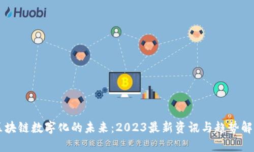 區(qū)塊鏈數(shù)字化的未來(lái)：2023最新資訊與趨勢(shì)解析