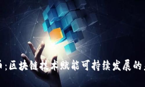 : 碳匯幣：區(qū)塊鏈技術(shù)賦能可持續(xù)發(fā)展的未來(lái)貨幣