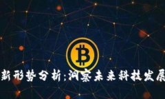 區(qū)塊鏈最新形勢(shì)分析：洞察未來(lái)科技發(fā)展的新引