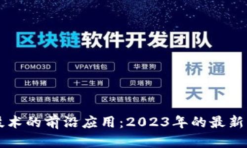 區(qū)塊鏈技術(shù)的前沿應(yīng)用：2023年的最新案例分析