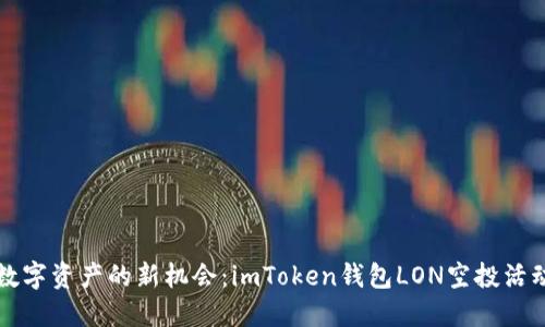 解鎖數(shù)字資產(chǎn)的新機(jī)會：imToken錢包LON空投活動詳解
