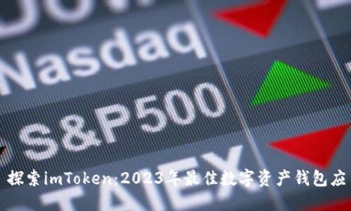 : 探索imToken：2023年最佳數(shù)字資產(chǎn)錢包應(yīng)用
