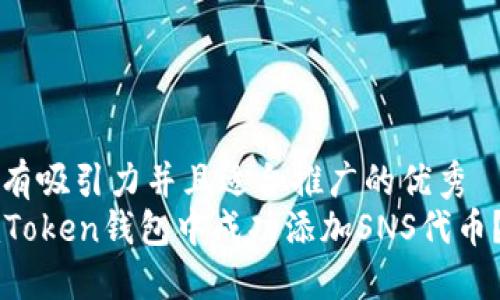 思考一個有吸引力并且適合推廣的優(yōu)秀
如何在imToken錢包中成功添加SNS代幣？新手指南