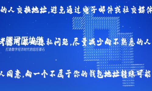 在加密貨幣的世界中，錢包地址是用戶存儲和交易數(shù)字資產(chǎn)的唯一標識。因此，理解錢包地址的共享和使用非常重要。下面是對“im錢包地址能給別人嗎？”這個問題的詳細分析，包括相關的概念、最佳實踐和使用注意事項。

錢包地址基本概念
在加密貨幣領域，錢包地址是由一串字母和數(shù)字組成的唯一標識符。每個錢包都有一個或多個地址，用戶可以通過這些地址進行交易。錢包地址的形式通常是參與特定區(qū)塊鏈的資產(chǎn)的，并不僅限于比特幣，也適用于以太坊、萊特幣等其他加密貨幣。
錢包地址的生成是基于公鑰加密技術，為用戶提供了一種安全的方式來接收和發(fā)送數(shù)字資產(chǎn)。通常，一個錢包地址的本質(zhì)是公鑰的哈希，使用它可以向特定錢包發(fā)送加密貨幣。

可以共享錢包地址嗎？
是的，用戶可以將自己的錢包地址分享給他人。這是進行加密貨幣交易的常規(guī)做法。無論是收取付款、參與投資，還是其他金融活動，分享錢包地址都是必要的。不過，在共享錢包地址時需要注意一些安全隱私問題。
由于錢包地址是公開可見的，任何人都可以查看通過該地址進行的交易歷史，因此在共享地址時，尤其要注意是否愿意公開自己所有的交易記錄。同時，盡量避免在尚未建立信任關系的情況下公開錢包地址，以保護自身的隱私和資產(chǎn)安全。

共享錢包地址的安全性
盡管錢包地址是公開的，可以自由分享，但用戶仍然需要注意安全。例如，在社交媒體或不安全的平臺上發(fā)布錢包地址可能會引來惡意攻擊者的注意，這些攻擊者可能會嘗試利用您的地址進行 phishing（釣魚）攻擊或其他形式的欺詐。
為了確保安全，建議使用私密的溝通渠道共享地址，確保接收方是值得信賴的人。同時，避免在網(wǎng)絡或公共場合公開討論特定的地址，更不要隨意朋友中間轉(zhuǎn)發(fā)敏感信息。

在交易中使用錢包地址的注意事項
在進行交易時，確保輸入的錢包地址是正確的。一個錯誤的地址可能導致資產(chǎn)無法恢復，因此仔細檢查輸入的地址非常重要。此外，許多錢包支持二維碼功能，可以通過掃描二維碼來更加簡便和安全地分享地址，降低輸入錯誤的風險。
在進行轉(zhuǎn)賬交易時，確認接收方提供了正確的地址以及交易的金額也是關鍵點。建議初次交易的用戶通過小額交易測試，以驗證地址準確性后，再進行較大金額的轉(zhuǎn)帳。

潛在的法律問題
在某些區(qū)域，分享錢包地址或參與加密貨幣交易可能會面臨法律問題。在進行跨國交易或共享地址時，對于加密貨幣監(jiān)管的了解非常重要。用戶應注意所在國家或地區(qū)的法規(guī)，避免參與任何可能違法的活動。
用戶還應清楚了解其稅務責任，包括收到或持有的加密資產(chǎn)的申報，這在某些情況下可能需要公開他們的錢包地址或交易記錄。

總結(jié)
分享錢包地址是加密貨幣交易中不可避免的環(huán)節(jié)，但用戶在執(zhí)行此操作時需要保持警覺，確保隱私和資產(chǎn)的安全。理解錢包地址的特性，并采取相應的安全措施，可以幫助用戶更好地進行加密貨幣交易，最大程度上減少風險。

常見問題
h41. 如果我把錢包地址給錯了，錢會怎樣？/h4
當你錯誤地共享錢包地址時，資金將被發(fā)送到那個錯誤的地址。這是因為區(qū)塊鏈交易是不可逆的，一旦確認，資金將無法恢復。為了避免這種情況，務必要仔細驗證地址，確保交易的安全。

h42. 如何確保我分享的錢包地址是安全的？/h4
確保錢包地址安全的一個重要步驟是使用安全的通訊渠道，比如通過加密的消息應用程序與你信任的人交換地址。避免通過電子郵件或社交媒體發(fā)布地址，如果必須在這些平臺上共享，確保設置隱私限制。

h43. 共享錢包地址會泄露我資產(chǎn)的隱私嗎？/h4
是的，錢包地址是公開的，其他人可以查看與該地址相關的所有交易歷史。所以在分享地址時要仔細考慮可能的隱私問題。盡量減少向不熟悉的人分享地址，以保護自己的資產(chǎn)信息。

h44. 是否可以隨便使用他人的錢包地址進行轉(zhuǎn)賬？/h4
從技術上來說，你可以將資金轉(zhuǎn)賬到任何錢包地址，但這是不道德的且可能是違法的。如果未征得他人同意，向一個不屬于你的錢包地址轉(zhuǎn)賬可能會導致法律后果。在進行任何交易時，始終確保雙方都對此交易達成共識。