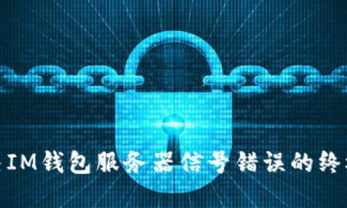 : 解決IM錢包服務器信號錯誤的終極指南