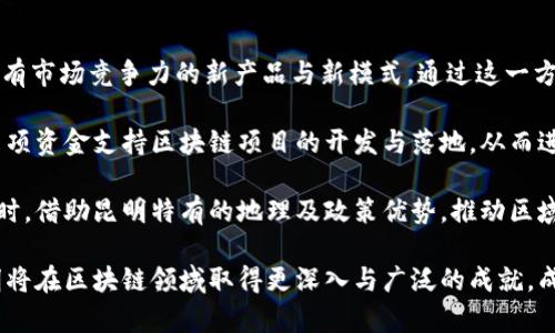   昆明區(qū)塊鏈：探秘西南創(chuàng)新之都的最新發(fā)展動態(tài) / 
 guanjianci 昆明, 區(qū)塊鏈, 發(fā)展 /guanjianci 

近幾年來，區(qū)塊鏈技術(shù)作為一種顛覆性的技術(shù)，快速滲透至各行各業(yè)，成為經(jīng)濟(jì)發(fā)展的新動力。在中國，昆明市作為云南省的省會，一直以來以其豐富的自然資源和悠久的文化歷史受到人們的關(guān)注。近期，隨著區(qū)塊鏈技術(shù)的迅速發(fā)展，昆明也開始逐漸在這一新興領(lǐng)域內(nèi)嶄露頭角。本文將圍繞昆明區(qū)塊鏈的最新發(fā)展動態(tài)進(jìn)行詳細(xì)探討，涵蓋其政策支持、應(yīng)用場景、企業(yè)發(fā)展以及未來趨勢四個方面。

政策支持：政府引導(dǎo)與推動
昆明市政府一直關(guān)注新經(jīng)濟(jì)的發(fā)展方向，出臺了一系列政策來鼓勵區(qū)塊鏈技術(shù)的應(yīng)用與推動。作為2019年云南省提出的