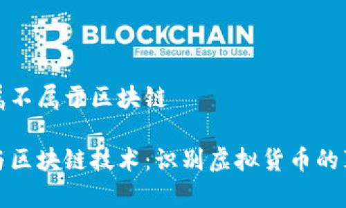 維卡幣屬不屬于區(qū)塊鏈

維卡幣與區(qū)塊鏈技術：識別虛擬貨幣的真實身份