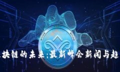 探索區(qū)塊鏈的未來(lái)：最新峰會(huì)新聞與趨勢(shì)解析