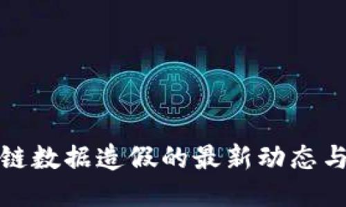 揭露區(qū)塊鏈數據造假的最新動態(tài)與應對策略