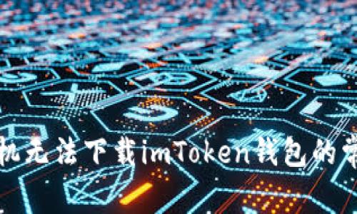 解決手機無法下載imToken錢包的常見問題