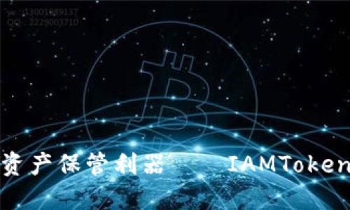 安全便捷的數(shù)字資產(chǎn)保管利器——IAMToken錢包下載全攻略