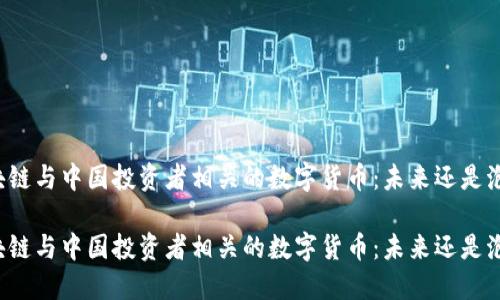 區(qū)塊鏈與中國投資者相關(guān)的數(shù)字貨幣：未來還是泡沫？

區(qū)塊鏈與中國投資者相關(guān)的數(shù)字貨幣：未來還是泡沫？