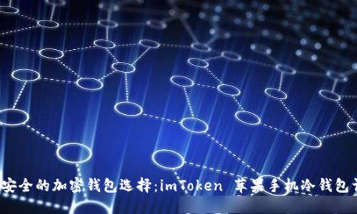  最安全的加密錢(qián)包選擇：imToken 蘋(píng)果手機(jī)冷錢(qián)包詳解
