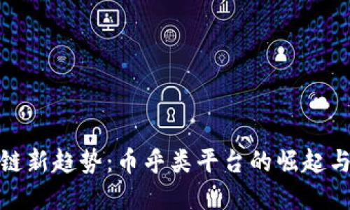 探索區(qū)塊鏈新趨勢(shì)：幣乎類平臺(tái)的崛起與未來發(fā)展