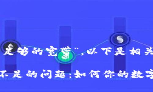 關(guān)于“im錢包沒(méi)有足夠的寬帶”，以下是相關(guān)內(nèi)容的詳細(xì)闡述。

解決IM錢包寬帶不足的問(wèn)題：如何你的數(shù)字資產(chǎn)管理