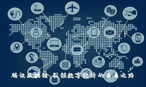 騰訊區(qū)塊鏈：引領(lǐng)數(shù)字經(jīng)濟的未來之路