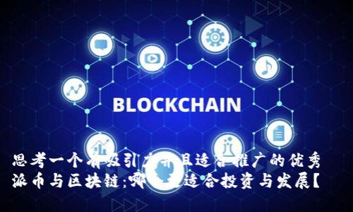 思考一個有吸引力并且適合推廣的優(yōu)秀  
派幣與區(qū)塊鏈：哪個更適合投資與發(fā)展？