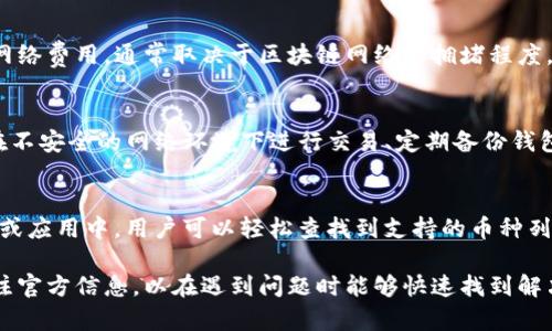 在數(shù)字貨幣和區(qū)塊鏈領(lǐng)域中，IM錢包作為一款廣受歡迎的數(shù)字資產(chǎn)管理工具，用戶在使用過程中可能會遇到各種問題，比如充值、提現(xiàn)、幣種交易等。遇到問題時，很多用戶會有一個共同的疑問：IM錢包有客服嗎？如果有，該如何聯(lián)系呢？下面將詳細解答這個問題，并提供一些相關(guān)信息。

IM錢包是否提供客服支持？

答案是肯定的，IM錢包確實提供客服支持。作為用戶，您在使用IM錢包的過程中，如果遇到任何問題，都可以通過客服渠道獲得幫助和支持。這種以客戶為中心的服務理念是IM錢包能夠長期贏得用戶信賴的重要原因之一。

IM錢包的客服團隊通常由專業(yè)的技術(shù)人員和客戶服務代表組成，他們能夠迅速響應用戶的問題，為用戶提供及時有效的解決方案。

IM錢包的客服聯(lián)系方式

IM錢包提供了多種聯(lián)系方式，以便用戶能夠方便地尋求幫助。以下是一些常用的客服聯(lián)系方式：

ul
    listrong在線客服：/strongIM錢包在其官方網(wǎng)站和應用程序上通常會有在線客服功能。用戶可以直接在相關(guān)頁面找到在線客服窗口，并與客服代表進行實時聊天。這種方式通常響應速度快，適合解決簡單問題。/li
    listrong電子郵件支持：/strong用戶還可以通過發(fā)送電子郵件的方式與IM錢包客服聯(lián)系。在郵件中詳細描述遇到的問題，并附上相關(guān)的賬戶信息以便客服能夠快速查找用戶記錄和問題。通常，客服會在1-3個工作日內(nèi)回復郵件。/li
    listrong社交媒體渠道：/strongIM錢包在多個社交媒體平臺上（如Twitter、Facebook等）也擁有官方賬號。用戶可以通過這些社交媒體平臺向客服發(fā)送私信或留言，通常也能獲得及時的響應。/li
    listrong社區(qū)論壇：/strong很多用戶會在IM錢包的社區(qū)論壇發(fā)帖，尋求其他用戶的幫助。在這些論壇中，您還可以找到一些常見問題的解答和解決方案。/li
/ul

聯(lián)系客服時需要注意的事項

在聯(lián)系IM錢包客服時，用戶應該注意以下幾點，以確保溝通的順利進行：

ul
    listrong提供詳細的信息：/strong在聯(lián)系客服時，盡量提供詳細的信息，包括您的賬戶地址、遇到的問題、操作步驟等。這將有助于客服快速定位問題并提供解決方案。/li
    listrong注意隱私：/strong在給客服提供信息時，請確保不泄露您的密碼或私鑰。任何官方客服都不會要求您提供這些敏感信息。/li
    listrong耐心等待：/strong雖然直播客服通常能夠快速響應，但是在郵件和社交媒體渠道中，客服回復的時間可能會相對較長。請保持耐心，并定期查看您的電子郵件或消息通知。/li
/ul

遇到問題時的自助服務選項

除了聯(lián)系客服外，用戶在遇到問題時還可以利用IM錢包的自助服務選項，這可以在一定程度上提升問題的解決效率。IM錢包通常會在其官方網(wǎng)站上提供幫助文檔和FAQ（常見問題解答）板塊。用戶可以通過這些資源自助查找解決方案。

總結(jié)

IM錢包提供多種客服聯(lián)系方式，用戶如在使用過程中遇到問題，可以通過在線客服、電子郵件、社交媒體等渠道聯(lián)系客服。卻需注意保護自己的隱私信息，并提供必要的詳細信息來促進問題的解決。

常見問題解答

1. 如何解決IM錢包無法登錄的問題？
登錄問題是數(shù)字錢包用戶常見的煩惱之一。首先，用戶需要確認輸入的賬戶信息是否正確，包括郵箱和密碼。若賬戶信息無誤，可能是由于網(wǎng)絡問題、系統(tǒng)維護或安全原因?qū)е聼o法登錄。此時，用戶可以嘗試以下步驟：
1. 檢查網(wǎng)絡連接，確保網(wǎng)絡穩(wěn)定; 2. 查看IM錢包的官方公告，確認是否有系統(tǒng)維護通知; 3. 用會用的賬戶恢復密碼功能，確保賬戶沒有被鎖定; 4. 如以上方法無效，請及時聯(lián)系IM客服。

2. IM錢包的交易手續(xù)費如何計算？
每個數(shù)字錢包在進行交易時都會收取一定的手續(xù)費，IM錢包的手續(xù)費結(jié)構(gòu)較為透明，通常由以下幾個部分組成：網(wǎng)絡費用和服務費用。邊先是網(wǎng)絡費用，通常取決于區(qū)塊鏈網(wǎng)絡的擁堵程度，而服務費用則可能是IM錢包根據(jù)交易的不同類型設(shè)定的固定或比例費用。用戶在進行大額交易時建議提前在IM錢包內(nèi)查看最新手續(xù)費政策。

3. 如何防止IM錢包被盜？
在數(shù)字貨幣領(lǐng)域，安全問題顯得尤為重要。用戶可以通過以下幾種方法提高IM錢包的安全性：啟用兩步驗證、定期更改密碼、使用強密碼、避免在不安全的網(wǎng)絡環(huán)境下進行交易、定期備份錢包數(shù)據(jù)。借助這些安全措施，用戶可以最大限度地降低錢包被盜的風險。

4. IM錢包支持哪些幣種？
IM錢包的幣種支持范圍廣泛，通常包含主流的數(shù)字貨幣如比特幣、以太坊、瑞波幣、萊特幣等。此外，還支持一些新興的山寨幣。在IM錢包的官網(wǎng)或應用中，用戶可以輕松查找到支持的幣種列表，并在需要時進行幣種的兌換和交易。

通過以上的詳細介紹，相信您對IM錢包的客服聯(lián)系、使用過程中可能遇到的問題及其解決方式有了更深入的了解。在實際操作中，建議密切關(guān)注官方信息，以在遇到問題時能夠快速找到解決方案。