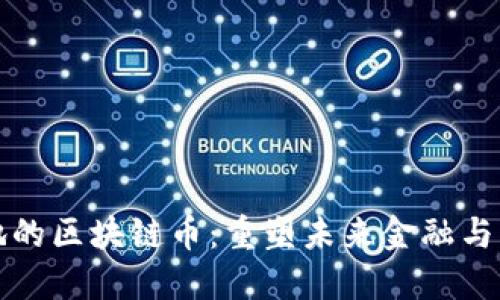 應(yīng)用落地的區(qū)塊鏈幣：重塑未來金融與產(chǎn)業(yè)生態(tài)