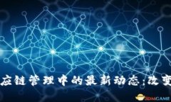 區(qū)塊鏈技術(shù)在供應(yīng)鏈管理中的最新動態(tài)：改變游