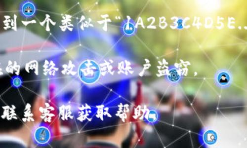 imToken 是一款流行的數(shù)字貨幣錢包，支持多種加密貨幣的存儲(chǔ)與交易，其中包括比特幣（BTC）。比特幣錢包地址是一個(gè)獨(dú)特的字符串，用于接收比特幣。每個(gè)用戶在創(chuàng)建錢包時(shí)，都會(huì)生成一個(gè)或多個(gè)比特幣錢包地址。

如果你希望找到 imToken 中的比特幣錢包地址，可以按照以下步驟進(jìn)行：

1. **打開 imToken 應(yīng)用**：啟動(dòng)你的 imToken 錢包應(yīng)用。

2. **選擇比特幣**：在主界面上，找到并點(diǎn)擊比特幣（BTC），這通常會(huì)在“資產(chǎn)”和“錢包”部分。

3. **獲取地址**：點(diǎn)擊“收款”或“接收”選項(xiàng)，系統(tǒng)界面將顯示你的比特幣錢包地址。你可以看到一個(gè)類似于“1A2B3C4D5E...”的字符串，這就是你的比特幣錢包地址。你還可以掃描二維碼來方便地分享這個(gè)地址。

4. **注意保護(hù)**：務(wù)必確保只與信任的人分享這個(gè)地址，并避免在公共場合傳播，以防止?jié)撛诘木W(wǎng)絡(luò)攻擊或賬戶盜竊。

如果你在使用過程中遇到問題或無法找到你的地址，建議查看 imToken 的官方支持文檔或聯(lián)系客服獲取幫助。