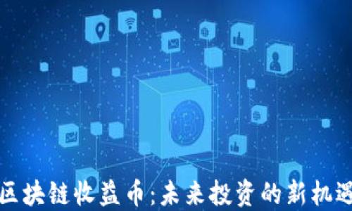 
區(qū)塊鏈收益幣：未來投資的新機遇