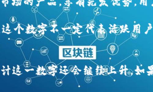 截至我的知識更新截至日期（2023年10月），關(guān)于imToken錢包的具體安裝量并沒有一個公開的、實時更新的數(shù)字。不過，根據(jù)一些公開的信息以及行業(yè)報告，我們可以推測出一些有關(guān)imToken錢包受歡迎程度的數(shù)據(jù)。

### imToken錢包的概述
imToken是一款廣受歡迎的數(shù)字錢包，專注于提供加密貨幣管理和交易服務。自2016年推出以來，這款錢包在全球擁有了龐大的用戶基礎，尤其是在亞洲市場，在區(qū)塊鏈和加密貨幣使用日益增加的環(huán)境中，imToken錢包成為了用戶管理其數(shù)字資產(chǎn)的首選工具之一。

### 安裝量的估算
1. **用戶基礎**：根據(jù)imToken官方的數(shù)據(jù)和社區(qū)反饋，他們的注冊用戶數(shù)量在數(shù)百萬級別。例如，截至2021年，imToken的全球用戶已經(jīng)超過了1500萬，僅在中國市場就有大量活躍用戶。
   
2. **市場趨勢**：隨著加密貨幣的普及和區(qū)塊鏈技術(shù)的發(fā)展，數(shù)字錢包的需求不斷增長。imToken作為一個早期進入市場的產(chǎn)品，享有先發(fā)優(yōu)勢，用戶量逐年上升。

3. **下載統(tǒng)計**：如果查看應用商店，在安卓和iOS平臺上，imToken的下載量通常在數(shù)百萬次至上千萬次之間。然而，這個數(shù)字不一定代表活躍用戶，因為有些用戶可能在安裝后不再使用該應用。

### 總結(jié)
盡管沒有確切的數(shù)字，但imToken錢包的安裝量可以說是非常可觀的，用戶基礎廣泛，且隨著加密貨幣市場的發(fā)展，預計這一數(shù)字還會繼續(xù)上升。如果想獲取更為準確或?qū)崟r的安裝數(shù)據(jù)，建議訪問imToken的官方網(wǎng)站或社交媒體渠道，查看最新的公告和統(tǒng)計數(shù)據(jù)。