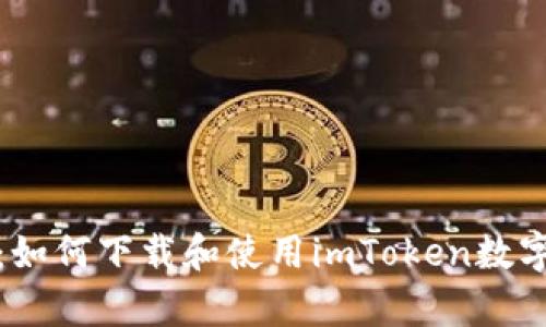 全面解析：如何下載和使用imToken數(shù)字貨幣錢包