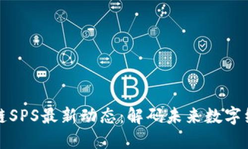 重慶區(qū)塊鏈SPS最新動(dòng)態(tài)：解碼未來(lái)數(shù)字經(jīng)濟(jì)新機(jī)遇