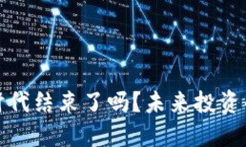 區(qū)塊鏈炒幣時代結束了嗎？未來投資的方向與機遇