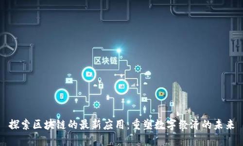 探索區(qū)塊鏈的最新應(yīng)用：重塑數(shù)字經(jīng)濟(jì)的未來