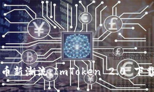 掌握數(shù)字貨幣新潮流：ImToken 2.0 下載與使用指南