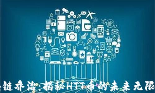 
區(qū)塊鏈喬治：揭秘HTT幣的未來(lái)無(wú)限可能