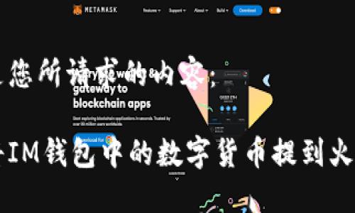 下面是您所請(qǐng)求的內(nèi)容：

如何將IM錢(qián)包中的數(shù)字貨幣提到火幣平臺(tái)