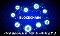   HTC區(qū)塊鏈的未來：創(chuàng)新與機遇的交匯點