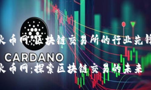 火幣網(wǎng)：區(qū)塊鏈交易所的行業(yè)先鋒

火幣網(wǎng)：探索區(qū)塊鏈交易的未來