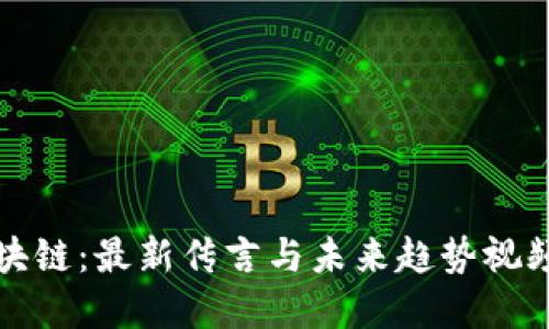 揭秘區(qū)塊鏈：最新傳言與未來趨勢視頻大盤點(diǎn)