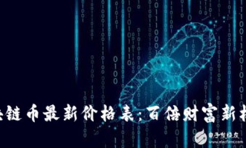 區(qū)塊鏈幣最新價格表：百倍財富新機遇！