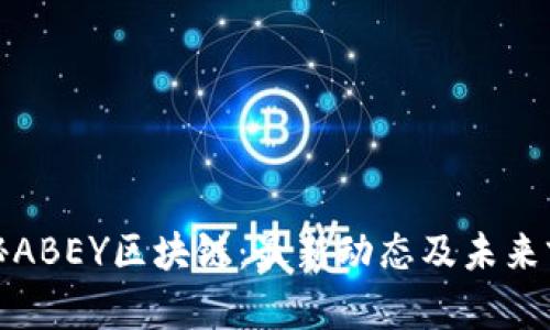 揭秘ABEY區(qū)塊鏈：最新動態(tài)及未來前景