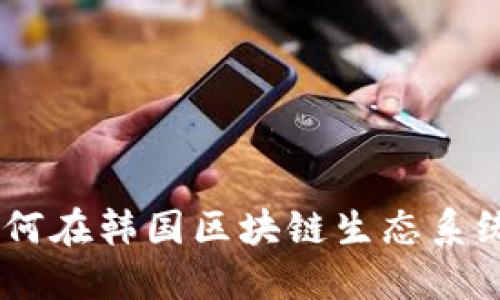 探索Pi幣：如何在韓國區(qū)塊鏈生態(tài)系統(tǒng)中發(fā)揮作用